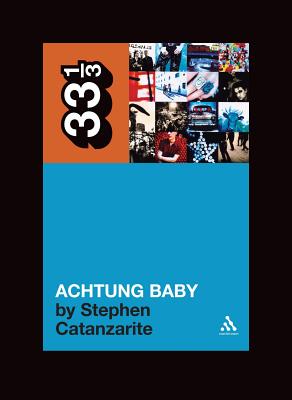 U2's Achtung Baby: Meditations on Love in the Shadow of the Fall (33 1/3 #49) Cover Image