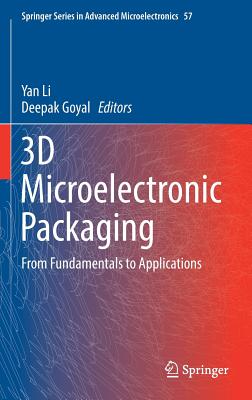 3D Microelectronic Packaging: From Fundamentals to Applications By Yan Li (Editor), Deepak Goyal (Editor) Cover Image