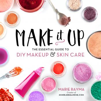 Make It Up: The Essential Guide to DIY Makeup and Skin Care Cover Image