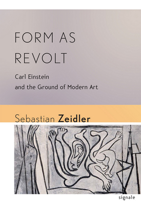 Form as Revolt: Carl Einstein and the Ground of Modern Art (Signale: Modern German Letters) By Sebastian Zeidler Cover Image