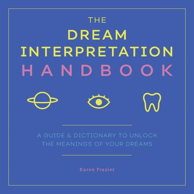 The Dream Interpretation Handbook: A Guide and Dictionary to Unlock the Meanings of Your Dreams Cover Image