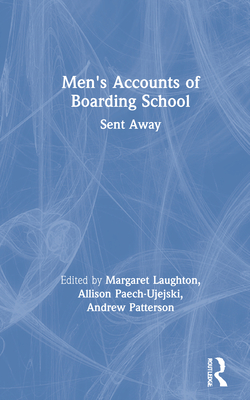 Men's Accounts of Boarding School: Sent Away By Margaret Laughton (Editor), Allison Paech-Ujejski (Editor), Andrew Patterson (Editor) Cover Image