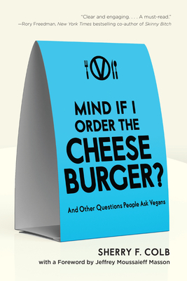 Mind If I Order the Cheeseburger?: And Other Questions People Ask Vegans By Sherry  F. Colb  Cover Image