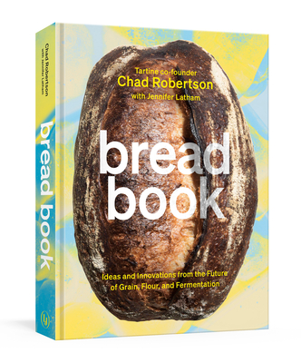 Bread Book: Ideas and Innovations from the Future of Grain, Flour, and Fermentation [A Cookbook] Cover Image