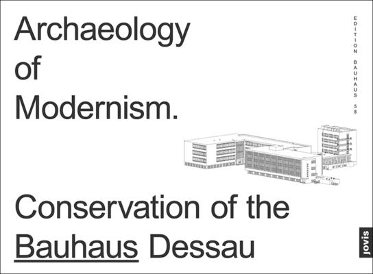 Archaeology of Modernism: Preservation Bauhaus Dessau (Edition Bauhaus #58)