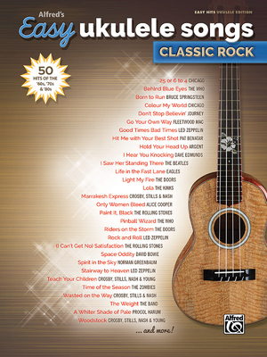 Alfred's Easy Ukulele Songs -- Classic Rock: 50 Hits of the '60s, '70s & '80s By Alfred Music (Other) Cover Image