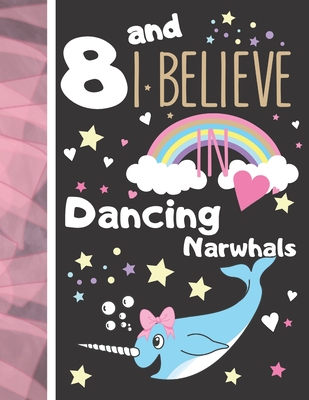 8 And I Believe In Dancing Narwhals: Narwhal Gift For Girls Age 8 Years Old - Art Sketchbook Sketchpad Activity Book For Kids To Draw And Sketch In By Krazed Scribblers Cover Image
