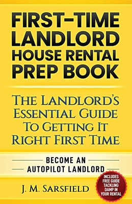 First-Time Landlord House Rental Prep Book: The Landlord's Essential Guide to Getting It Right First Time Become an Autopilot Landlord Cover Image