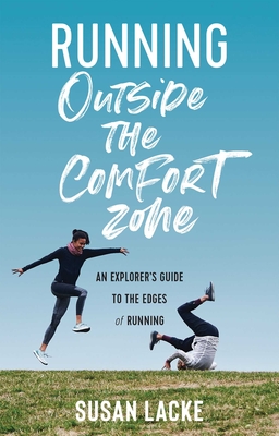 Running Outside the Comfort Zone: An Explorer's Guide to the Edges of Running By Susan Lacke Cover Image