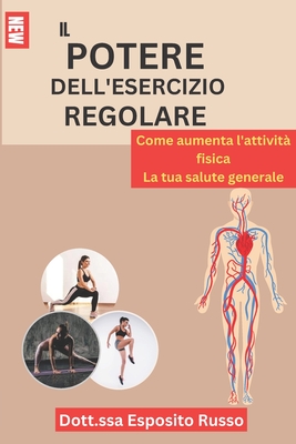 Il Potere Dell'esercizio Regolare: Come aumenta l'attività fisica La tua salute generale By Dott Ssa Esposito Russo Cover Image
