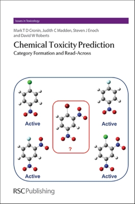 Chemical Toxicity Prediction: Category Formation and Read-Across (Issues in Toxicology #17) By Mark Cronin, Judith Madden, Steven Enoch Cover Image