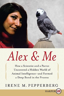 Alex & Me: How a Scientist and a Parrot Discovered a Hidden World of Animal Intelligence--and Formed a Deep Bond in the Process Cover Image