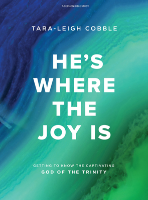 He's Where the Joy Is - Bible Study Book: Getting to Know the Captivating God of the Trinity Cover Image