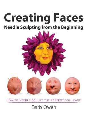 Creating Faces: Needle Sculpting from the Beginning: How to Needle Sculpt the Perfect Face Cover Image