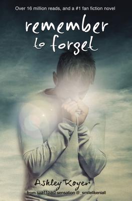 Remember to Forget: From Wattpad Sensation @_Smilelikeniall By Ashley Royer Cover Image
