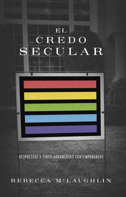 El credo secular: Respuestas a 5 argumentos contemporáneos By Rebecca McLaughlin Cover Image
