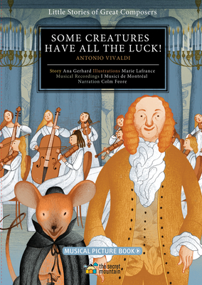 Some Creatures Have All the Luck! : Antonio Vivaldi (Little Stories of Great Composers #3) By I Musici de Montréal (Other primary creator), Colm Feore (Other primary creator), Ana Gerhard, Marie Lafrance (Illustrator) Cover Image