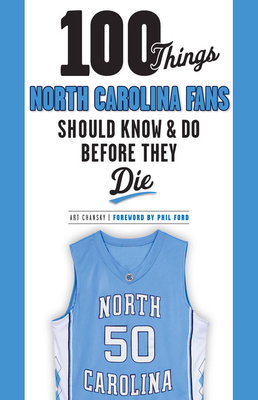 100 Things North Carolina Fans Should Know & Do Before They Die (100 Things...Fans Should Know)