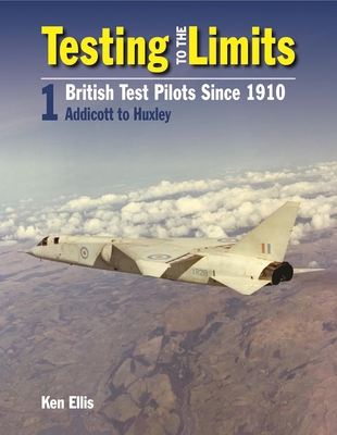 Testing to the Limits Volume 1: British Test Pilots, Addicott to Humble Cover Image