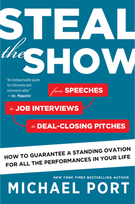 Steal The Show: From Speeches to Job Interviews to Deal-Closing Pitches, How to Guarantee a Standing Ovation for All the Performances in Your Life By Michael Port Cover Image