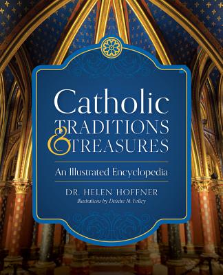 Catholic Traditions and Treasures: An Illustrated Encyclopedia By Helen Hoffner, Folley (Illustrator) Cover Image