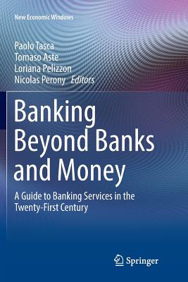Banking Beyond Banks and Money: A Guide to Banking Services in the Twenty-First Century (New Economic Windows) Cover Image