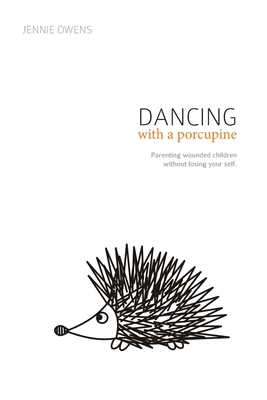 Dancing with a Porcupine: Parenting wounded children without losing your self Cover Image