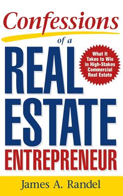Confessions of a Real Estate Entrepreneur: What It Takes to Win in High-Stakes Commercial Real Estate By Randel Cover Image