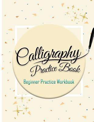 Calligraphy Practice Book: Beginner Practice Workbook: Capital & Small Letter Calligraphy Alphabet for Letter Practice Pages Form 4 Paper Type (A By Calligraphy Studios Cover Image