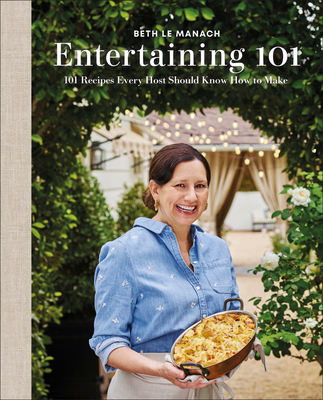 Entertaining 101: 101 Recipes Every Host Should Know How to Make By Beth Le Manach Cover Image