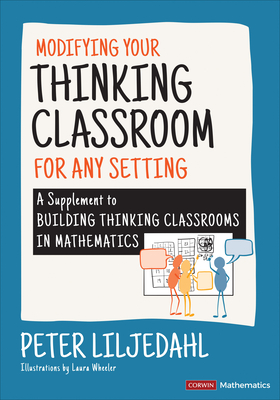 Modifying Your Thinking Classroom for Different Settings: A Supplement to Building Thinking Classrooms in Mathematics (Corwin Mathematics) By Peter Liljedahl Cover Image