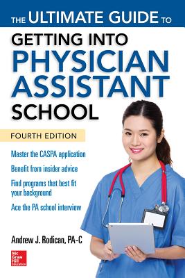 The Ultimate Guide to Getting Into Physician Assistant School, Fourth Edition By Andrew Rodican Cover Image