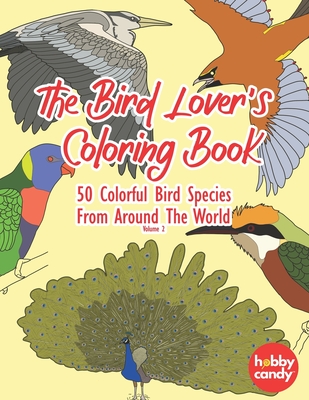 The Bird Lover's Coloring Book: 50 Colorful Bird Species From Around The World: Simple Yet Beautiful Mindful Bird Designs For People Who Need To Relie