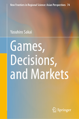 Games, Decisions, and Markets (New Frontiers in Regional Science: Asian Perspectives #74)
