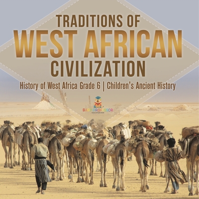 Traditions of West African Civilization History of West Africa Grade 6 Children's Ancient History By Baby Professor Cover Image