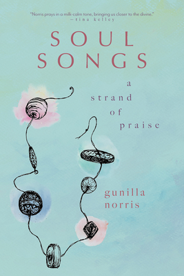 Soul Songs: A Strand of Praise By Gunilla Norris Cover Image