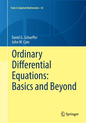 Ordinary Differential Equations: Basics and Beyond (Texts in Applied Mathematics #65) By David G. Schaeffer, John W. Cain Cover Image