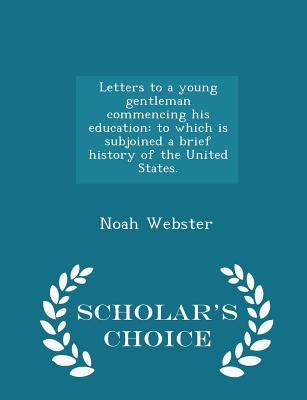 Letters to a Young Gentleman Commencing His Education: To Which Is Subjoined a Brief History of the United States. - Scholar's Choice Edition