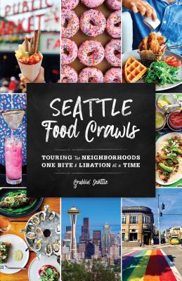 Seattle Food Crawls: Touring the Neighborhoods One Bite & Libation at a Time By Grubbin' Seattle Cover Image
