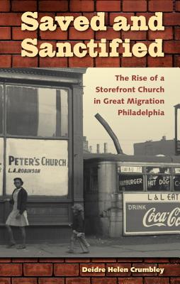 Saved and Sanctified: The Rise of a Storefront Church in Great Migration Philadelphia (History of African-American Religions) Cover Image