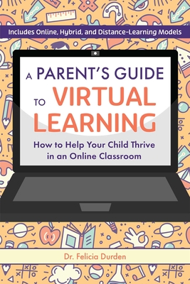 A Parent's Guide to Virtual Learning: How to Help Your Child Thrive in an Online Classroom By Felicia Durden, EdD Cover Image