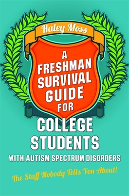 A Freshman Survival Guide for College Students with Autism Spectrum Disorders: The Stuff Nobody Tells You About! By Haley Moss, Susan J. Moreno (Foreword by) Cover Image
