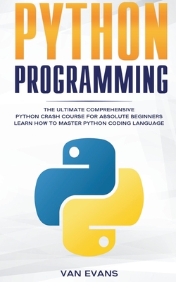 Python Programming: The Ultimate Comprehensive Python Crash Course for Absolute Beginners - Learn How to Master Python Coding Language Cover Image