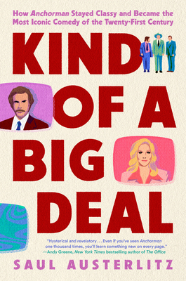 Kind of a Big Deal: How Anchorman Stayed Classy and Became the Most Iconic Comedy of the Twenty-First Century By Saul Austerlitz Cover Image