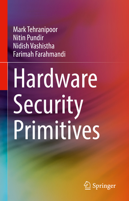 Hardware Security Primitives By Mark Tehranipoor, Nitin Pundir, Nidish Vashistha Cover Image