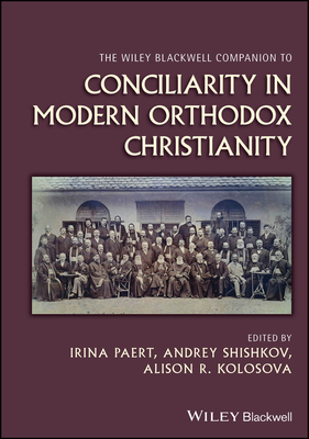 The Wiley Blackwell Companion to Conciliarity in Modern Orthodox ...