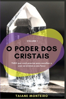 O Poder dos Cristais: Tudo que você precisa para escolher e usar os cristais a seu favor By Taiane Monteiro Cover Image