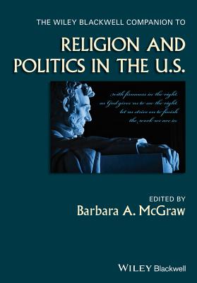 The Wiley Blackwell Companion to Religion and Politics in the U.S. (Wiley Blackwell Companions to Religion #65)