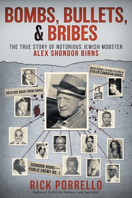 Bombs, Bullets, and Bribes: the true story of notorious Jewish mobster Alex Shondor Birns Cover Image