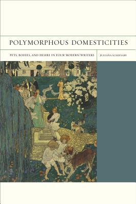 Polymorphous Domesticities: Pets, Bodies, and Desire in Four Modern Writers (FlashPoints #10)